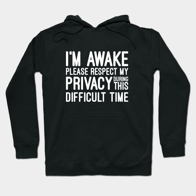 I'm Awake Please Respect My Privacy During This Difficult Time - Funny Sayings Hoodie by Textee Store